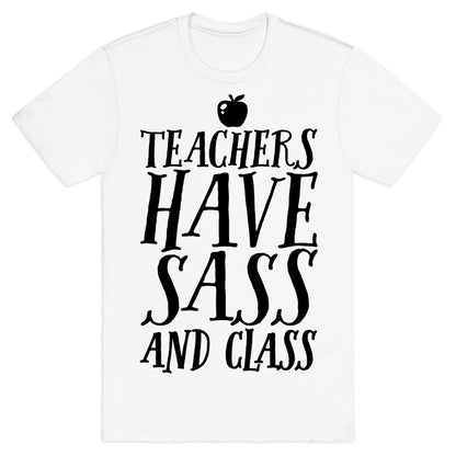 Teachers Have Sass and Class T-Shirt