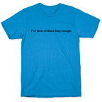 I've Been Civilized Long Enough. T-Shirt