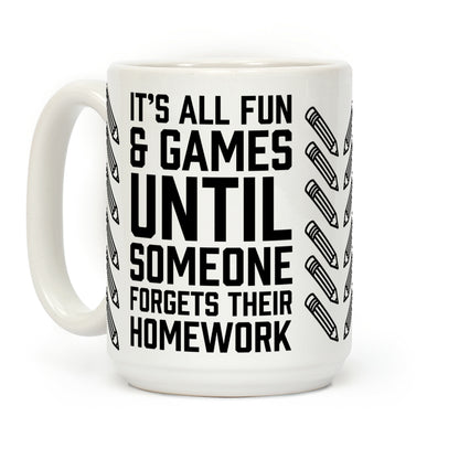 It's All Fun And Games Until Someone Forgets Their Homework Coffee Mug