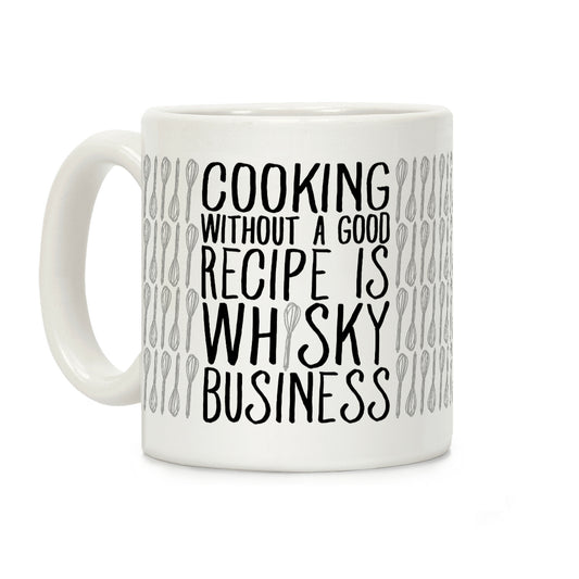 Cooking Without A Good Recipe Is Whisky Business Coffee Mug