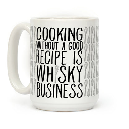 Cooking Without A Good Recipe Is Whisky Business Coffee Mug