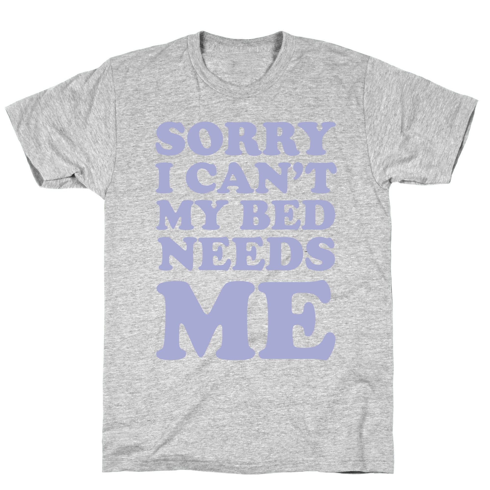 Sorry I Can't My Bed Needs Me T-Shirt