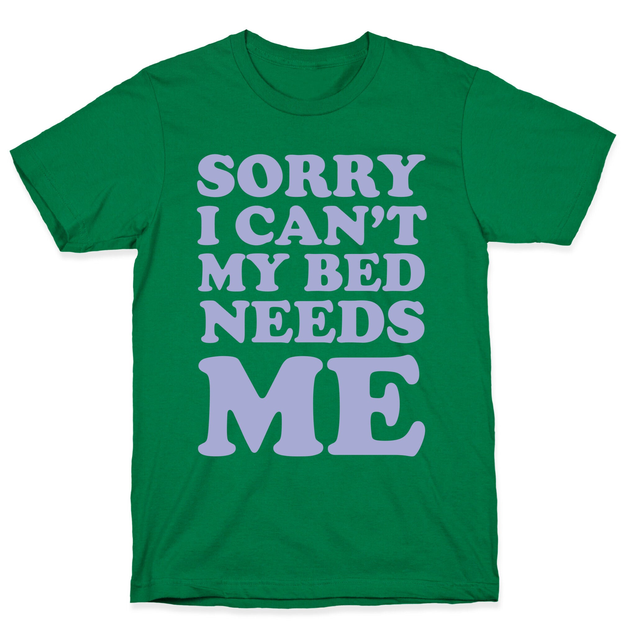 Sorry I Can't My Bed Needs Me T-Shirt