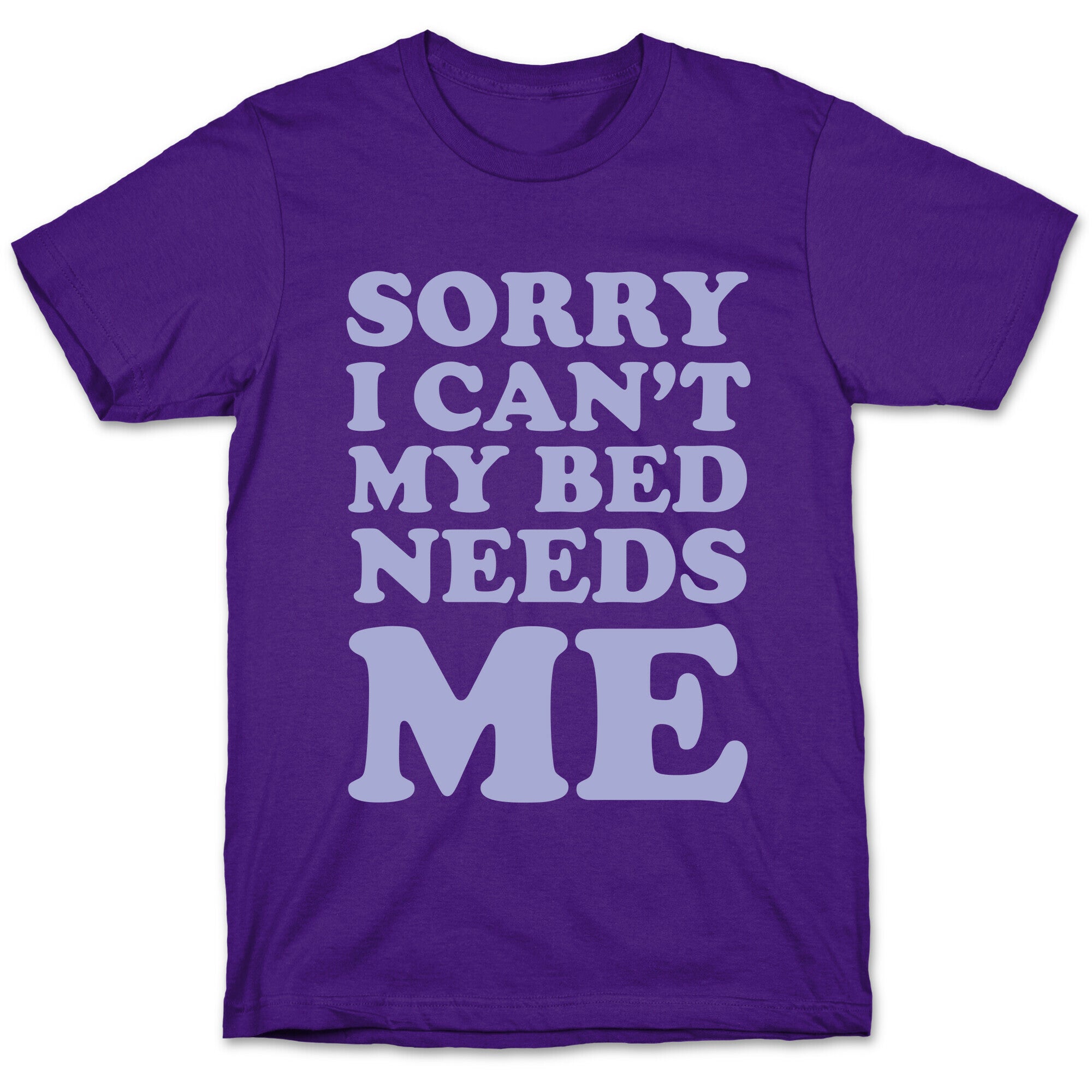 Sorry I Can't My Bed Needs Me T-Shirt