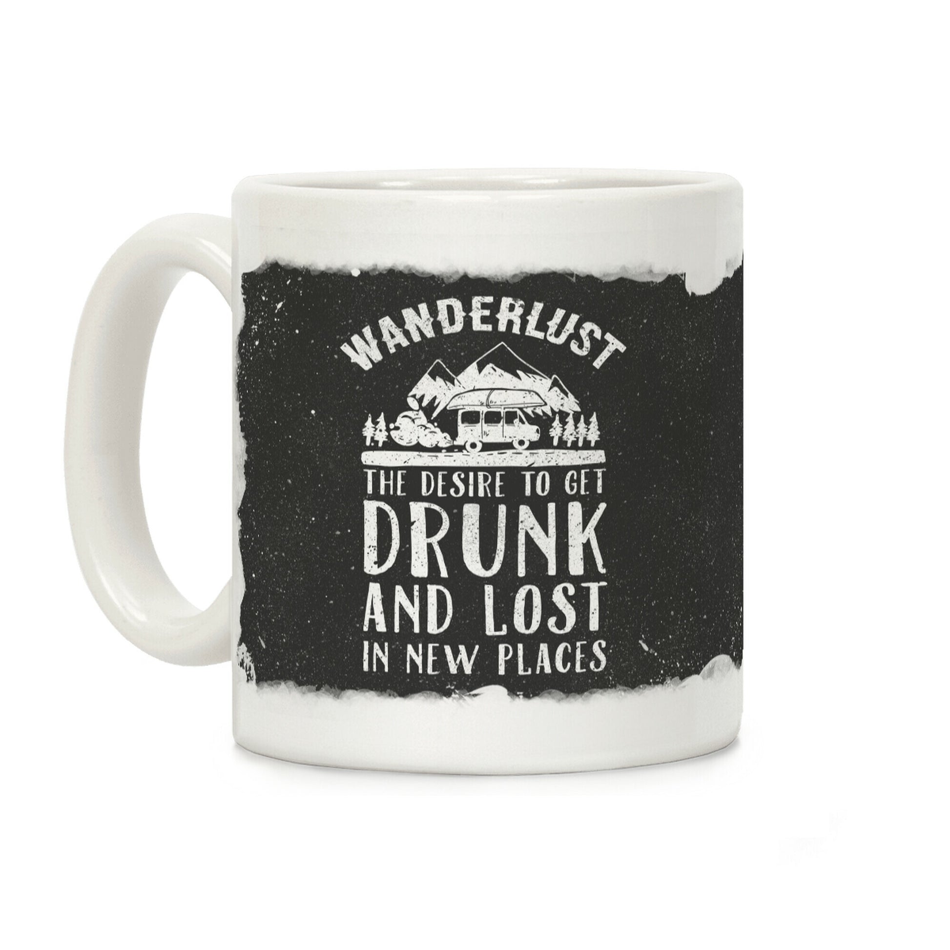 Wanderlust- The Desire to Get Drunk and Lost in New Places Coffee Mug