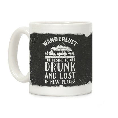 Wanderlust- The Desire to Get Drunk and Lost in New Places Coffee Mug