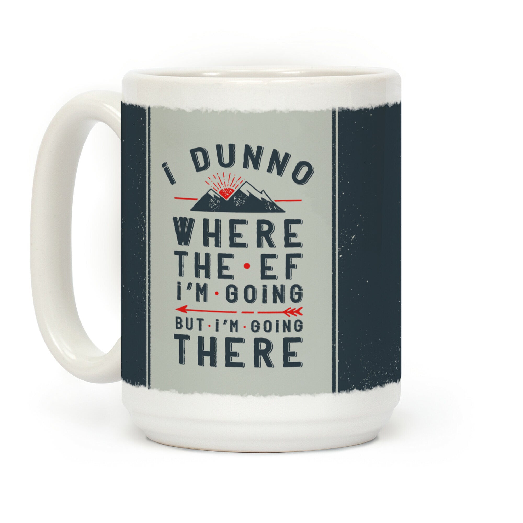 I Dunno Where the Ef I'm Going But I'm Going There Coffee Mug