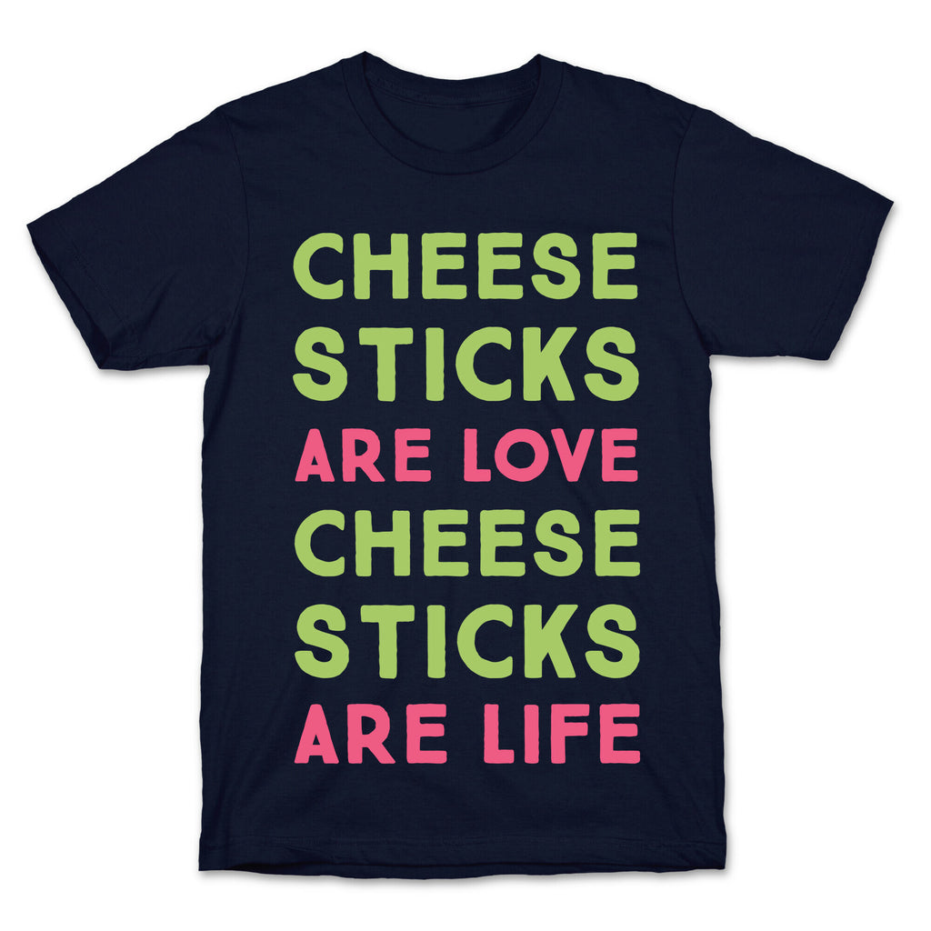 Cheese Sticks are Love. Cheese Sticks are Life T-Shirt