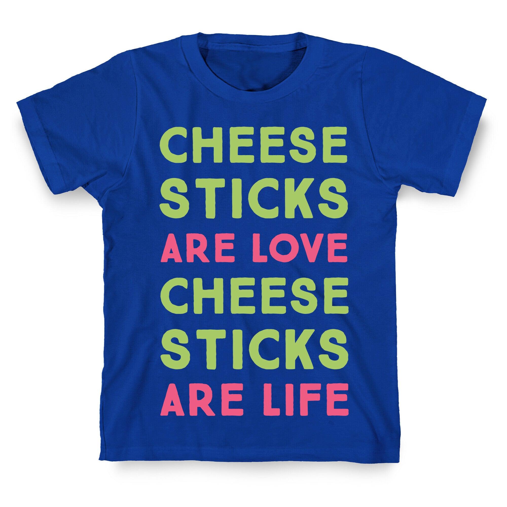 Cheese Sticks are Love. Cheese Sticks are Life T-Shirt