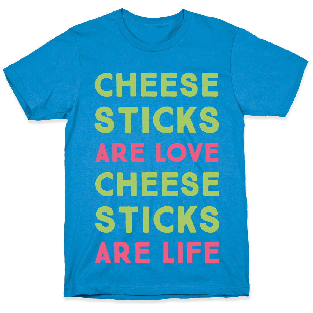 Cheese Sticks are Love. Cheese Sticks are Life T-Shirt