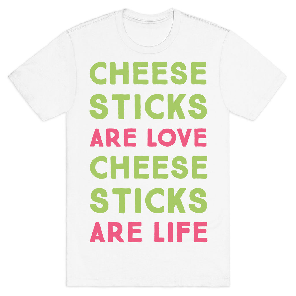 Cheese Sticks are Love. Cheese Sticks are Life T-Shirt