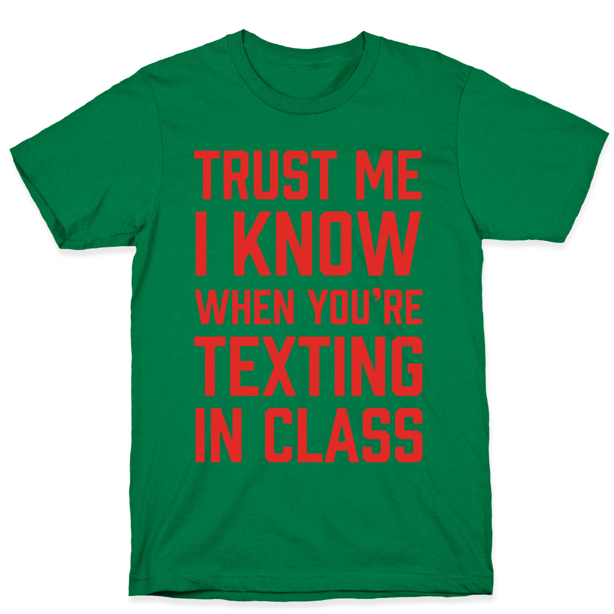 Trust Me I Know When You're Texting In Class T-Shirt