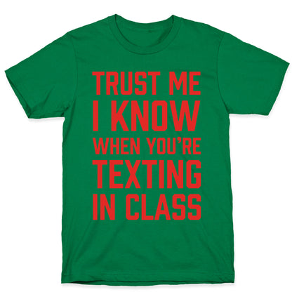 Trust Me I Know When You're Texting In Class T-Shirt