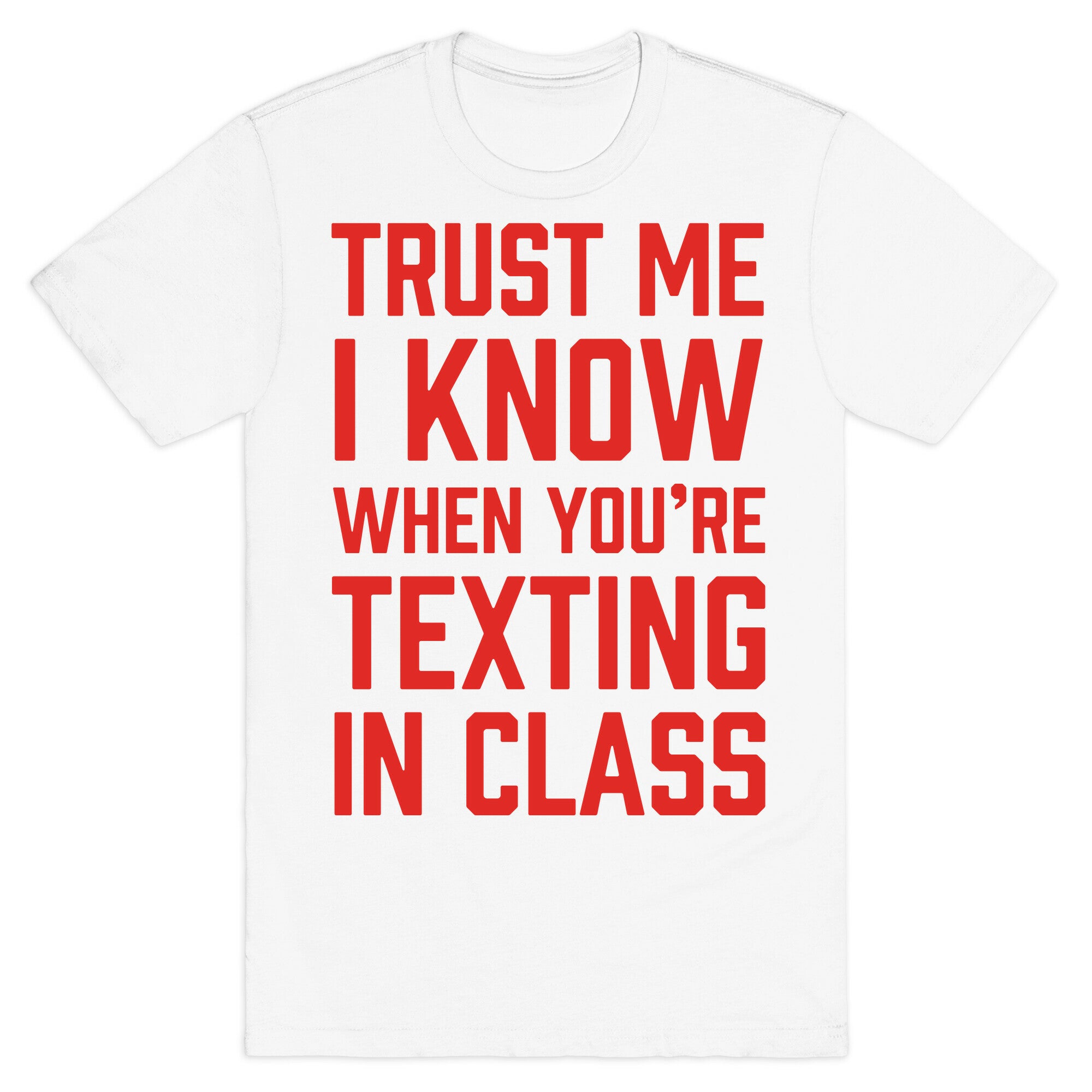 Trust Me I Know When You're Texting In Class T-Shirt