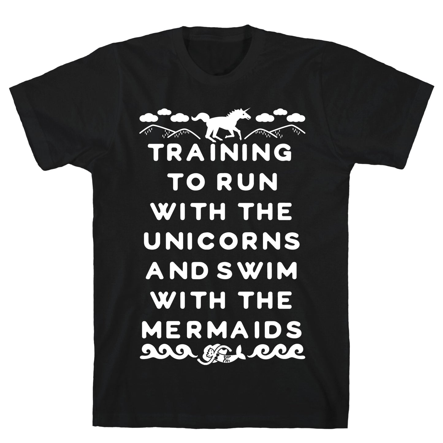 Training to Run with the Unicorns and Swim with the Mermaids T-Shirt