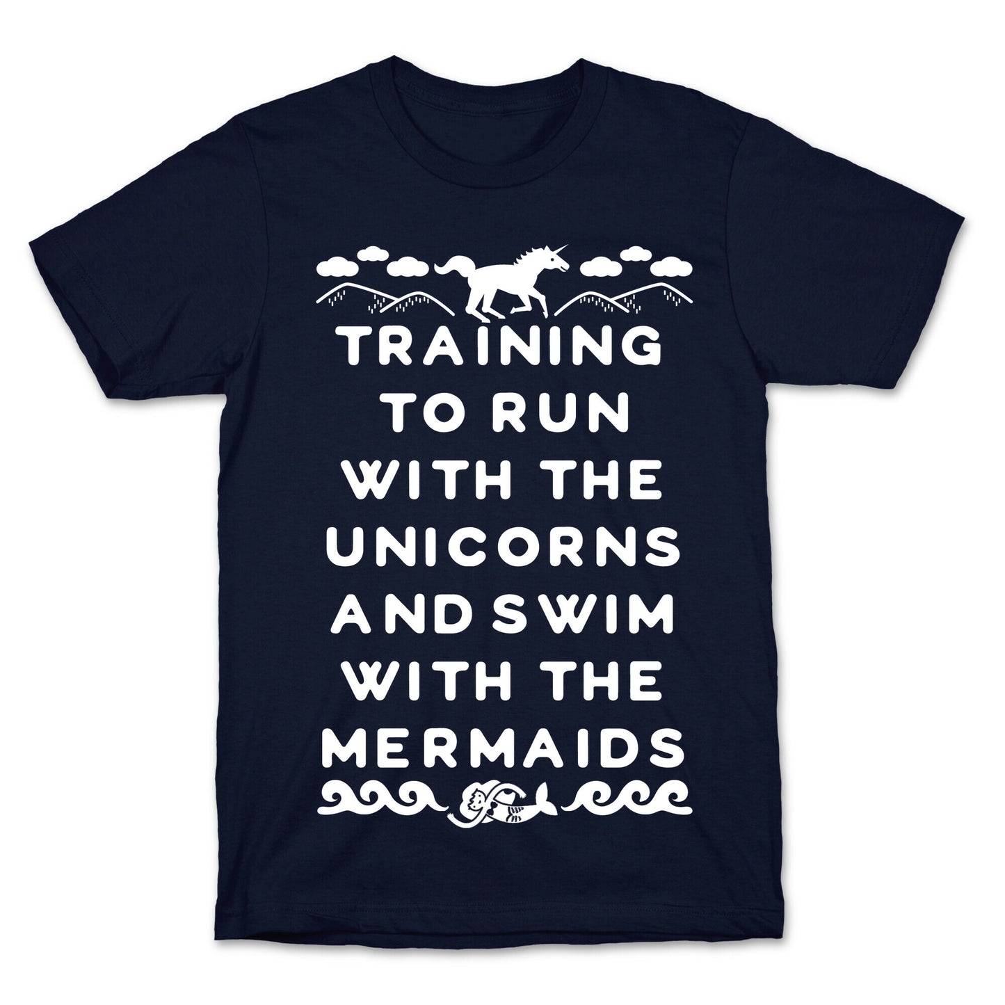 Training to Run with the Unicorns and Swim with the Mermaids T-Shirt