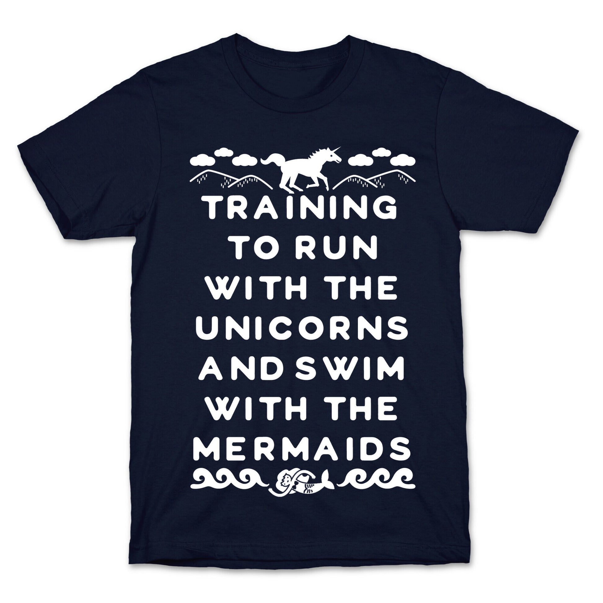 Training to Run with the Unicorns and Swim with the Mermaids T-Shirt