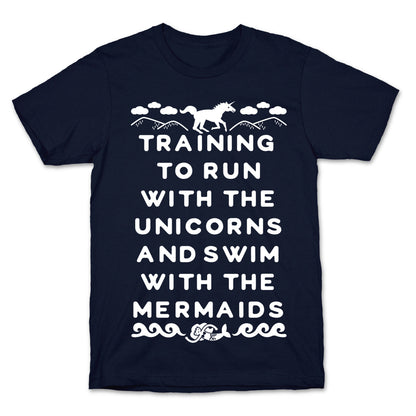 Training to Run with the Unicorns and Swim with the Mermaids T-Shirt