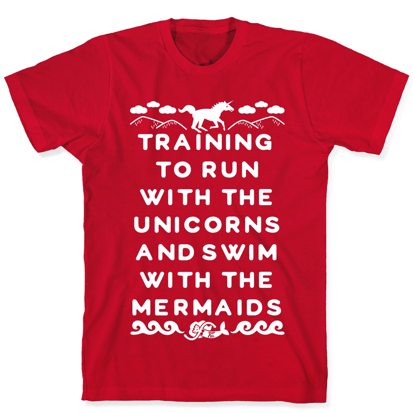 Training to Run with the Unicorns and Swim with the Mermaids T-Shirt