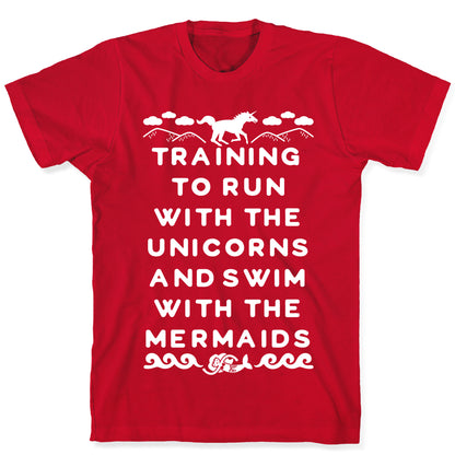 Training to Run with the Unicorns and Swim with the Mermaids T-Shirt