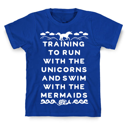 Training to Run with the Unicorns and Swim with the Mermaids T-Shirt