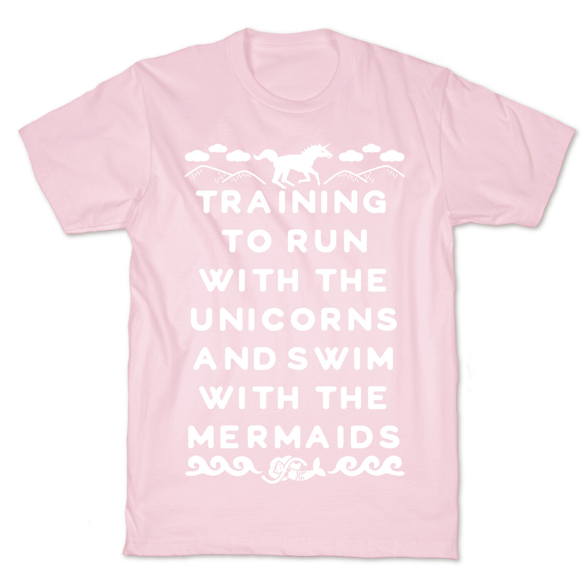 Training to Run with the Unicorns and Swim with the Mermaids T-Shirt