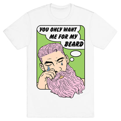 You Only Want Me For My Beard T-Shirt