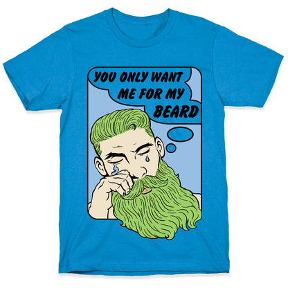 You Only Want Me For My Beard T-Shirt