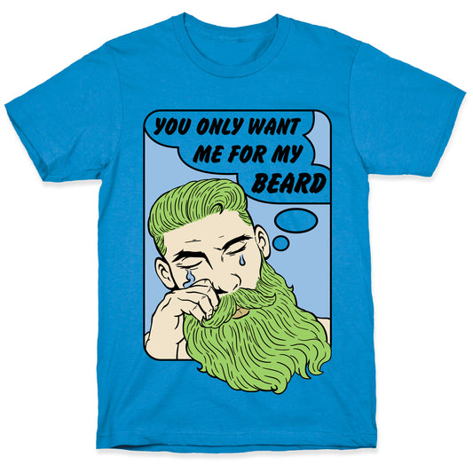 You Only Want Me For My Beard T-Shirt