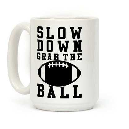 Slow Down Grab The Ball Coffee Mug