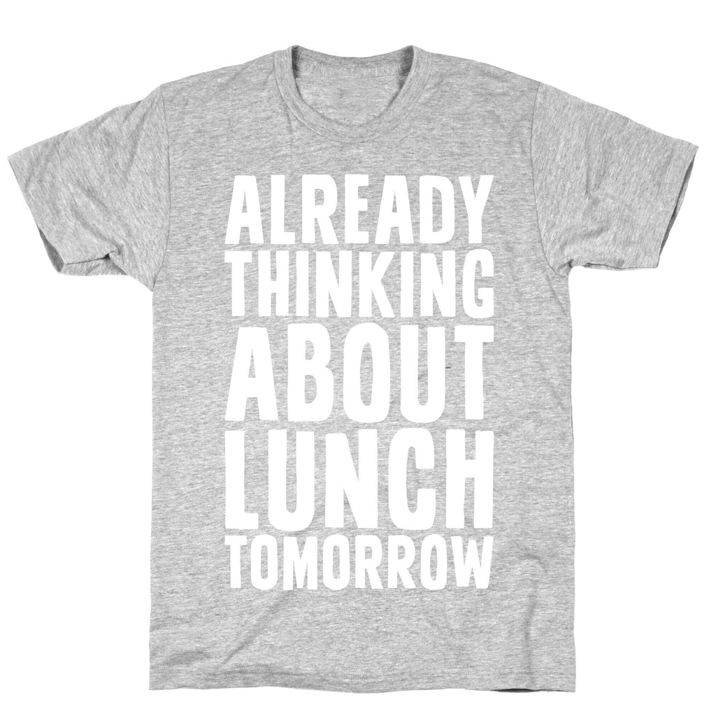 Already Thinking About Lunch Tomorrow T-Shirt