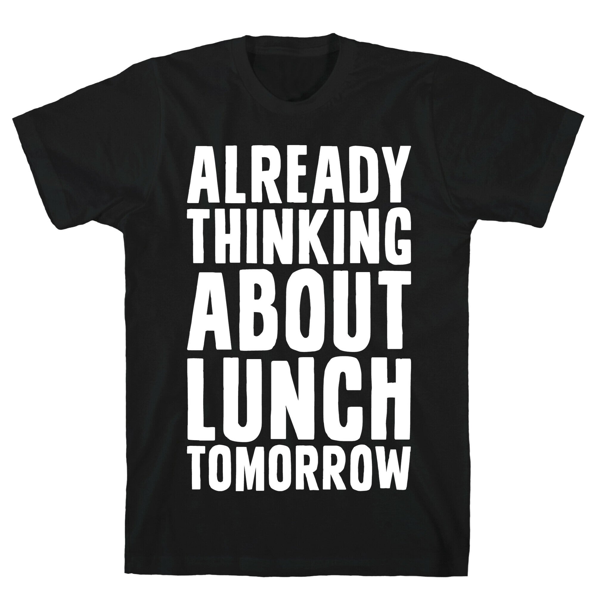 Already Thinking About Lunch Tomorrow T-Shirt