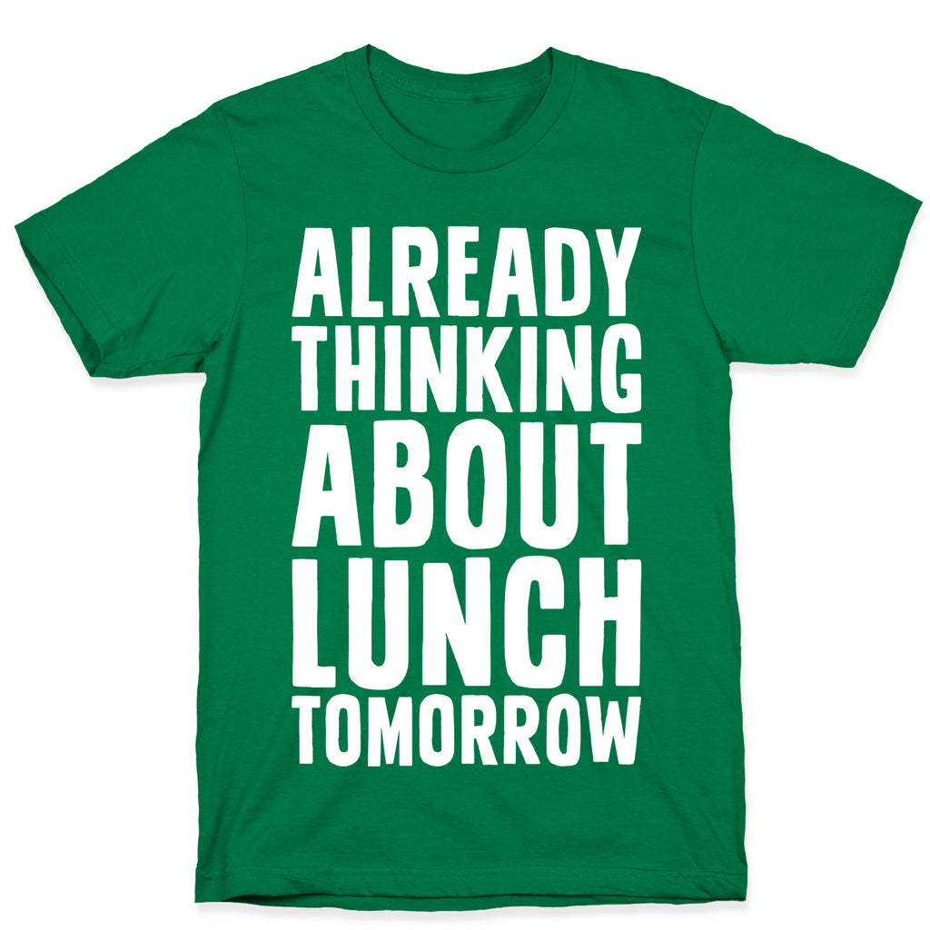 Already Thinking About Lunch Tomorrow T-Shirt
