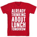 Already Thinking About Lunch Tomorrow T-Shirt
