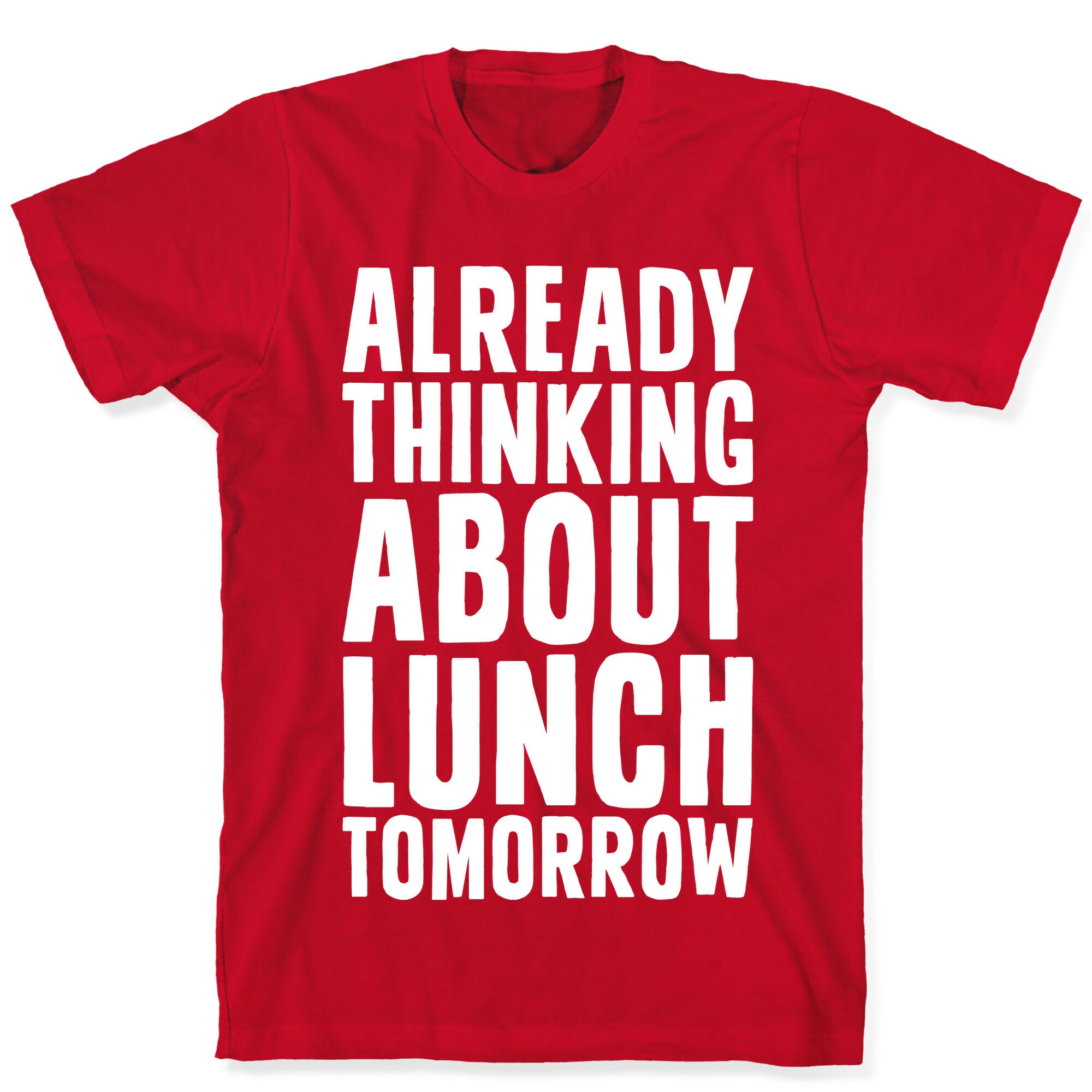 Already Thinking About Lunch Tomorrow T-Shirt