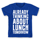 Already Thinking About Lunch Tomorrow T-Shirt