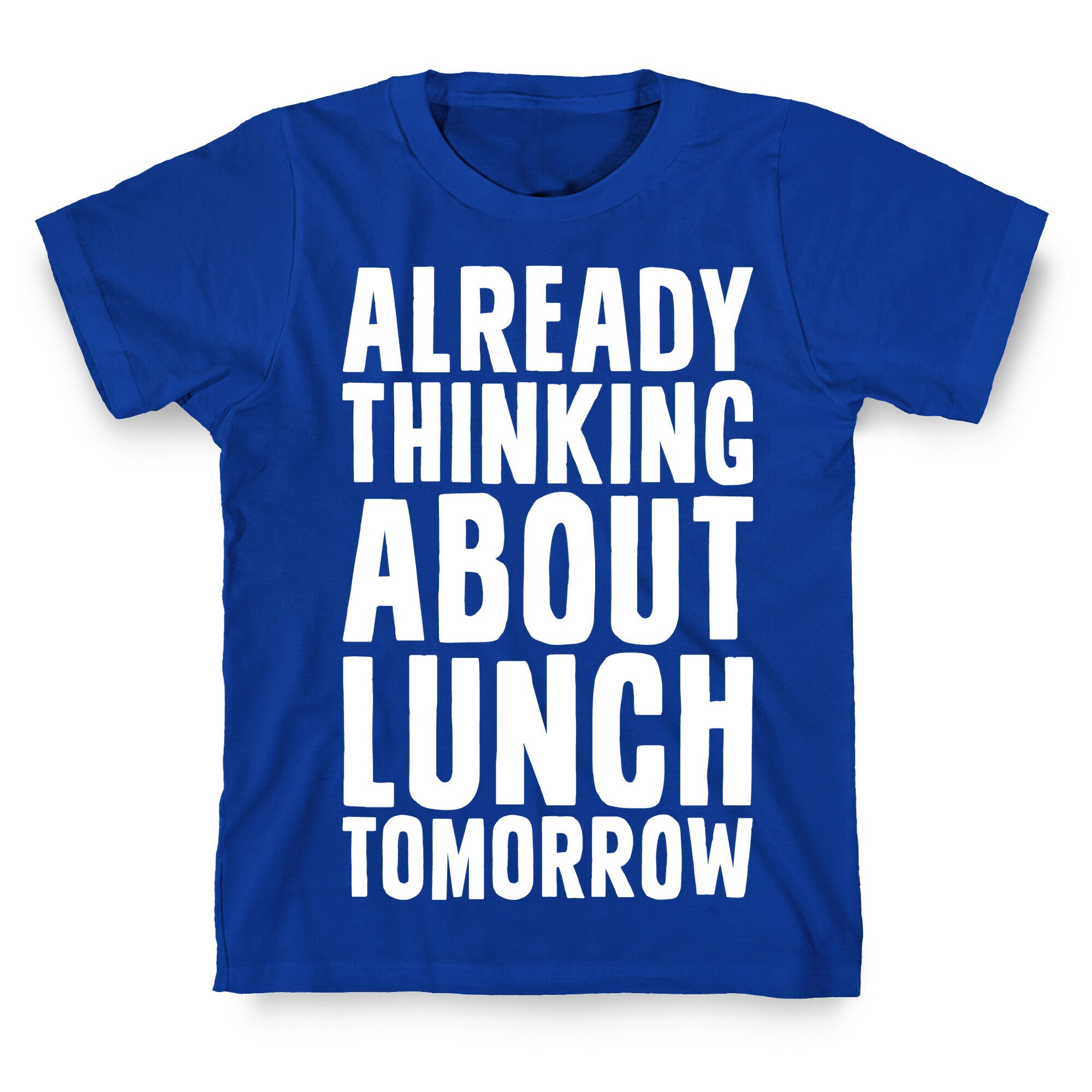 Already Thinking About Lunch Tomorrow T-Shirt