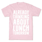 Already Thinking About Lunch Tomorrow T-Shirt