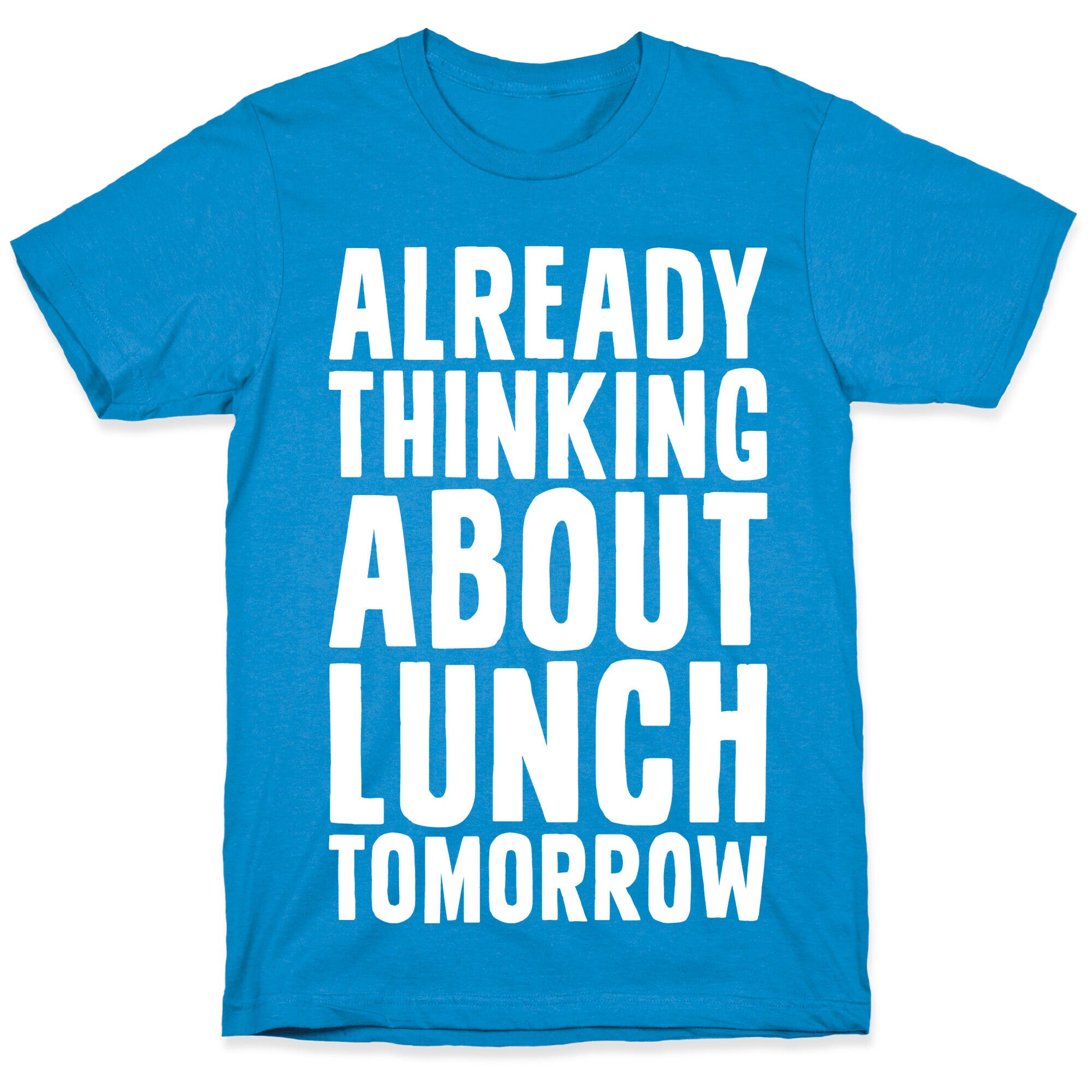 Already Thinking About Lunch Tomorrow T-Shirt