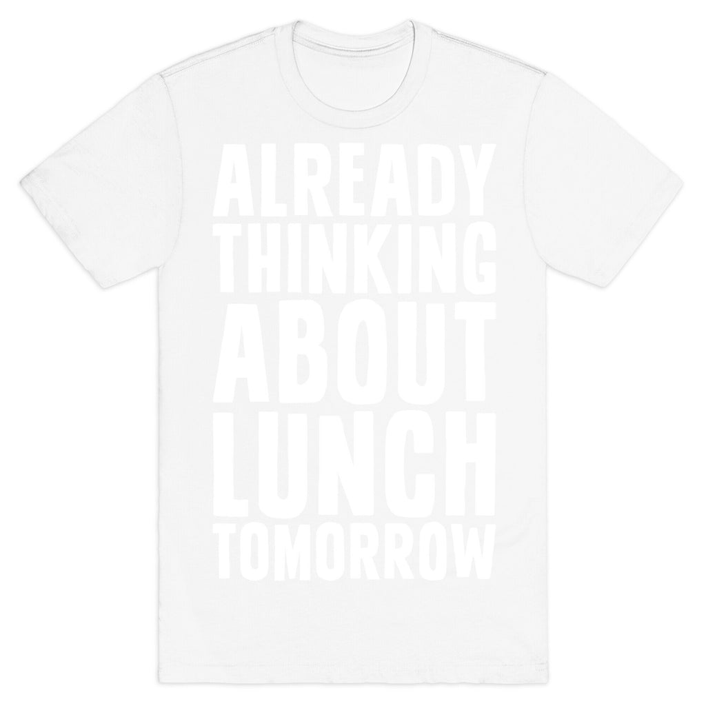 Already Thinking About Lunch Tomorrow T-Shirt