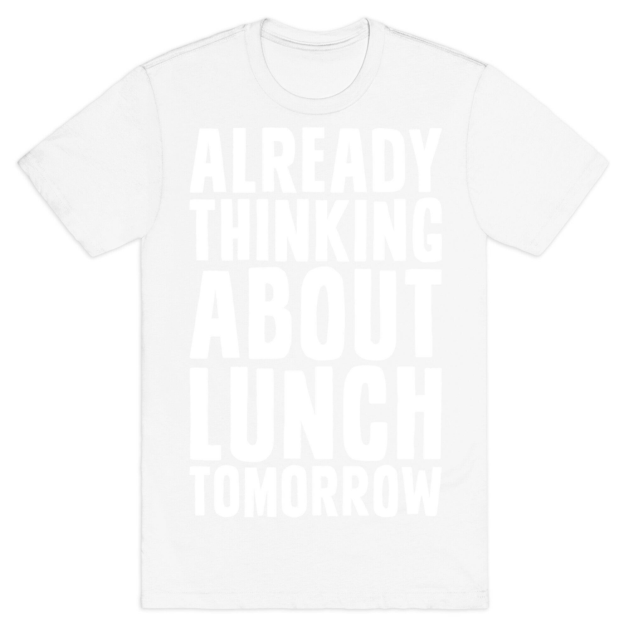 Already Thinking About Lunch Tomorrow T-Shirt