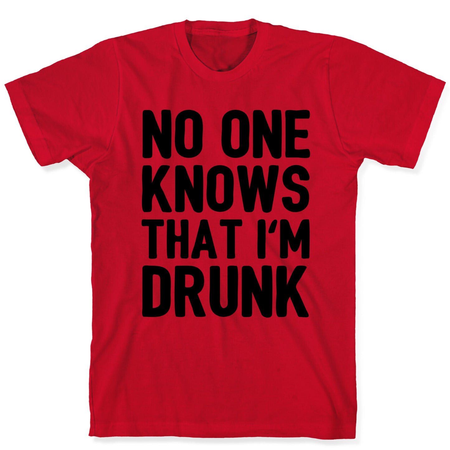No One Knows That I'm Drunk T-Shirt