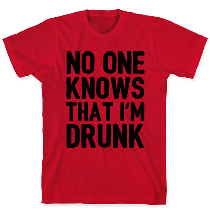 No One Knows That I'm Drunk T-Shirt
