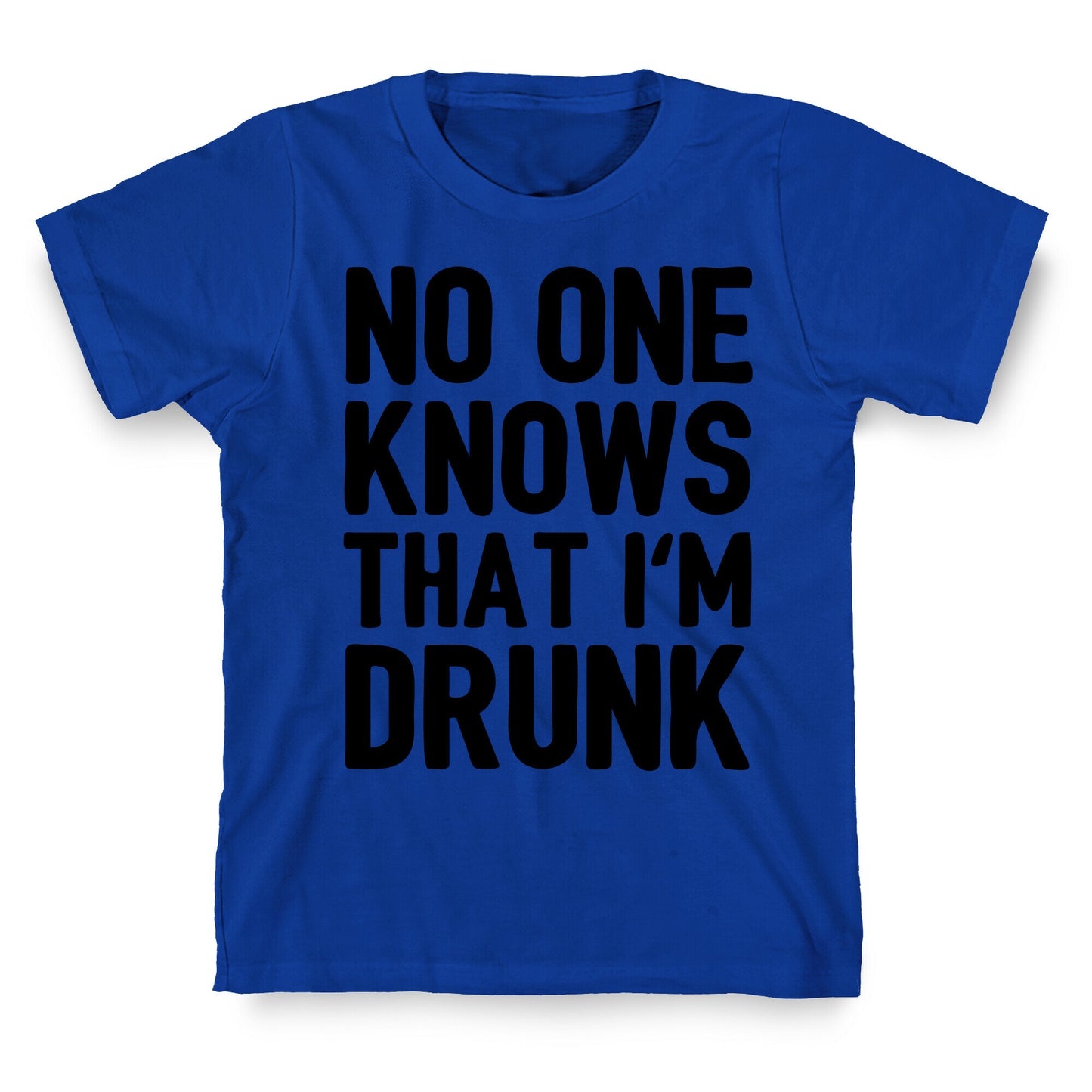 No One Knows That I'm Drunk T-Shirt
