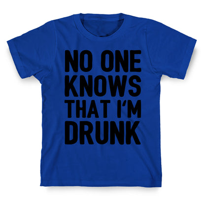 No One Knows That I'm Drunk T-Shirt