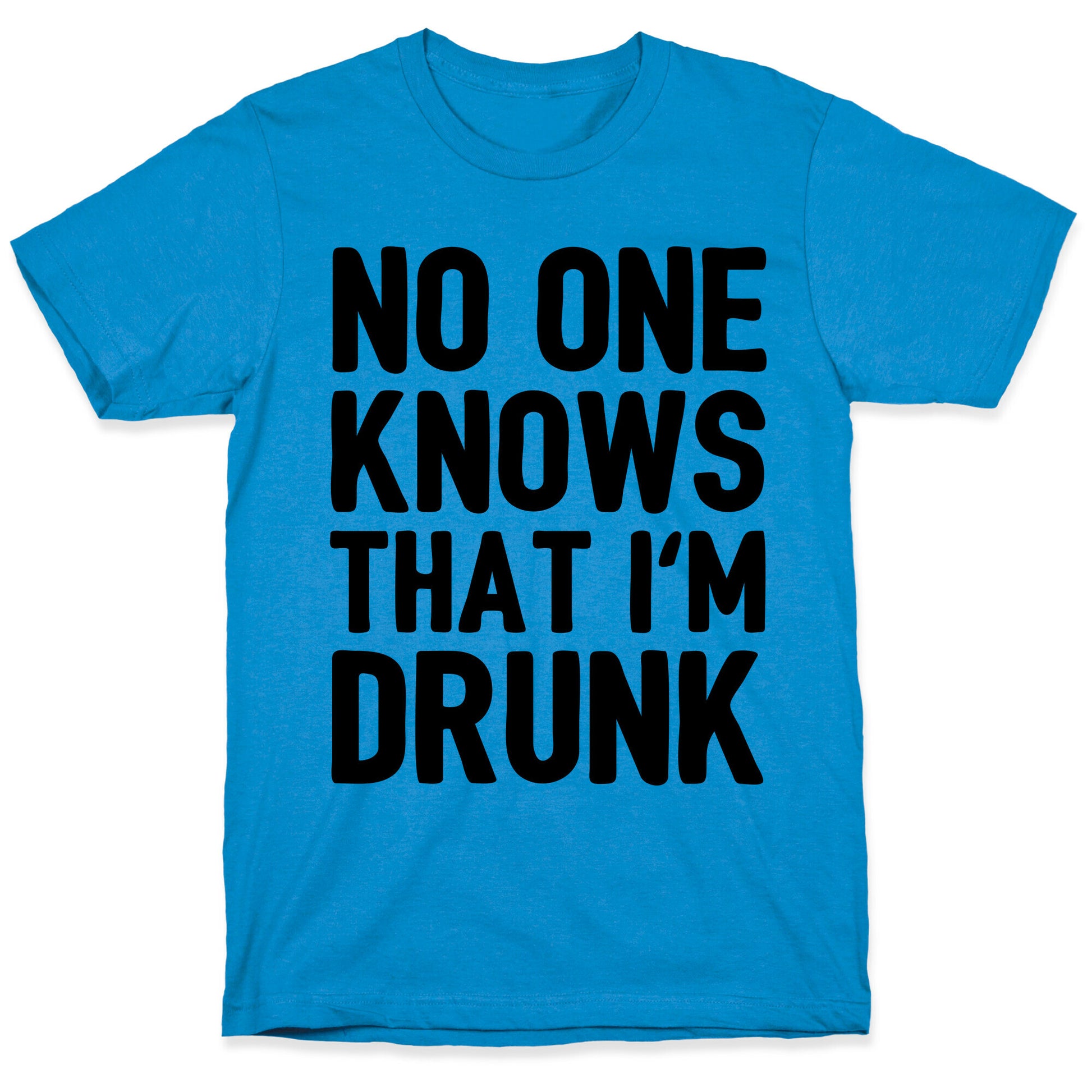 No One Knows That I'm Drunk T-Shirt