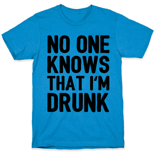 No One Knows That I'm Drunk T-Shirt