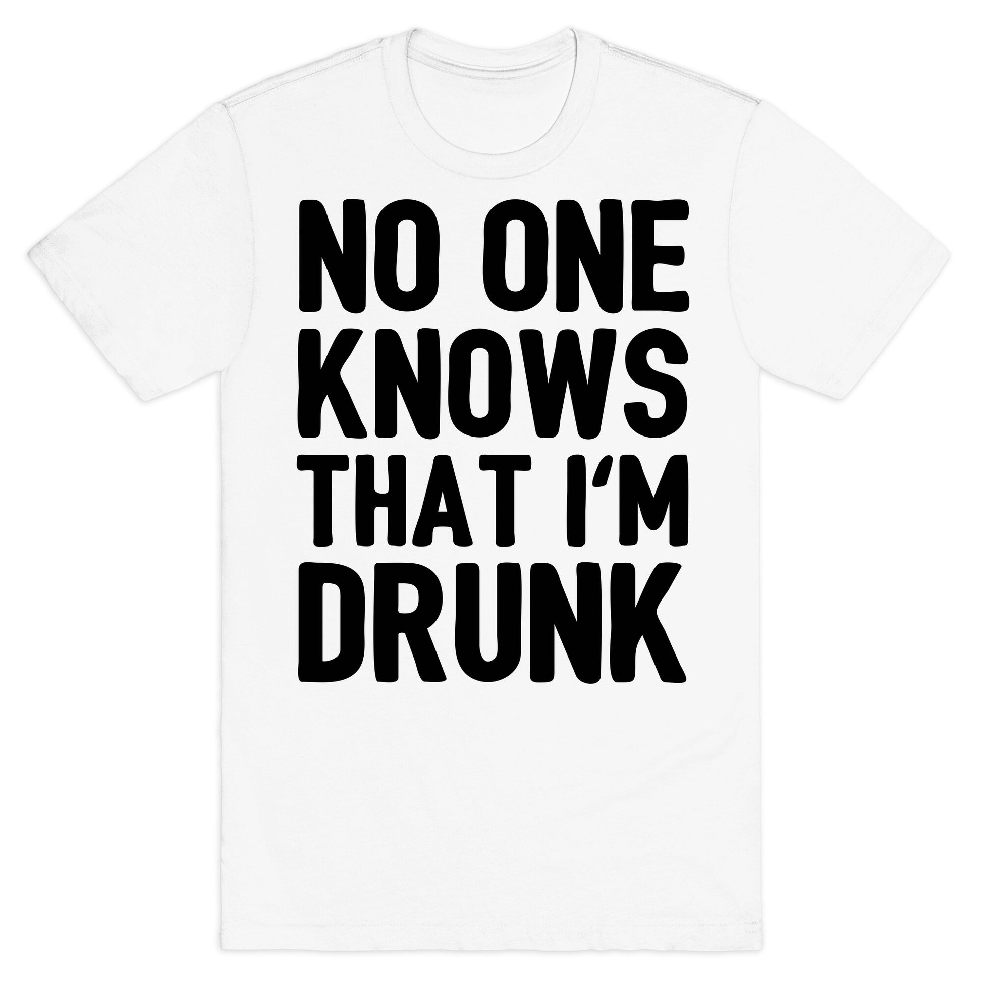 No One Knows That I'm Drunk T-Shirt