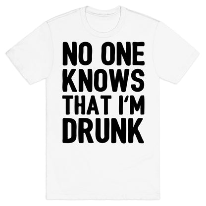 No One Knows That I'm Drunk T-Shirt