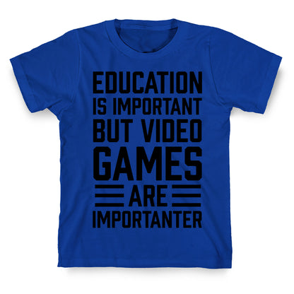 Education Is Important But Video Games Are Importanter T-Shirt